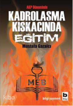Kadrolaşma Kıskacında Eğitim | Mustafa Gazalcı | Bilgi Yayınevi
