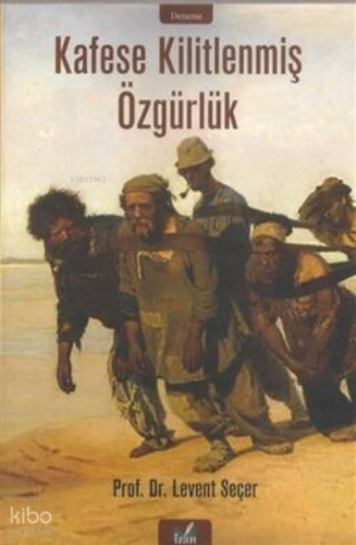 Kafese Kilitlenmiş Özgürlük | Levent Seçer | İzan Yayıncılık