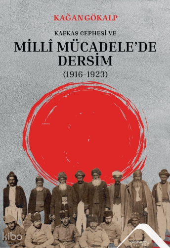 Kafkas Cephesi ve Milli Mücadele'de Dersim (1916-1923) | Kağan Gökalp 