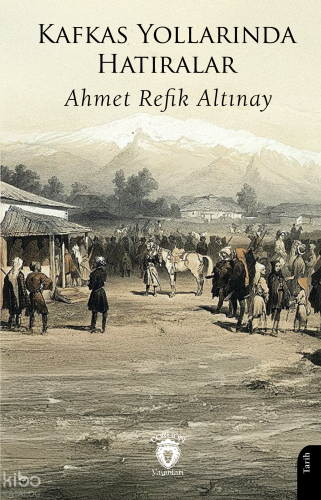 Kafkas Yollarında Hatıralar | Ahmet Refik Altınay | Dorlion Yayınevi