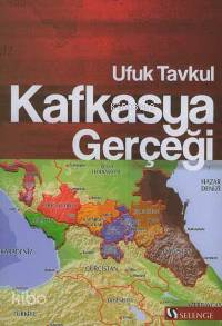 Kafkasya Gerçeği | Ufuk Tavkul | Selenge Yayınları