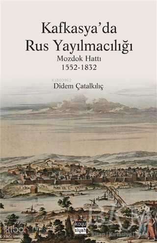 Kafkasya'da Rus Yayılmacılığı;Mozdok Hattı (1552 - 1832)