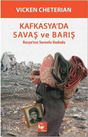 Kafkasya'da Savaş ve Barış; Rusya'nın Sorunlu Hududu | Vicken Cheteria