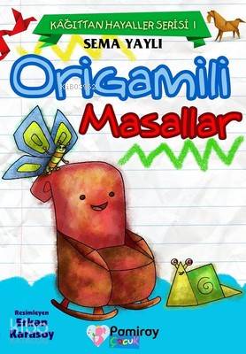Kağıttan Hayaller Serisi 1 - Origamili Masallar | Sema Yaylı | Pamiray