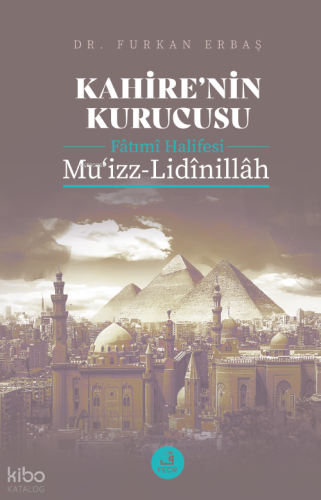 Kahire’nin Kurucusu Fâtımî Halifesi  Mu‘izz-Lidînillâh