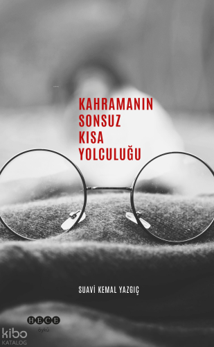 Kahramanın Sonsuz Kısa Yolculuğu | Suavi Kemal Yazgıç | Hece Yayınları