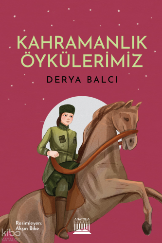 Kahramanlık Öykülerimiz | Derya Balcı | Anatolia Kitap