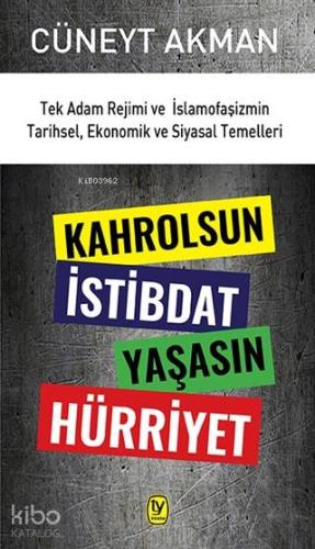 Kahrolsun İstibdat Yaşasın Hürriyet; Tek Adam Rejimi ve İslamofaşizmin Tarihsel, Ekonomik ve Siyasal Temelleri