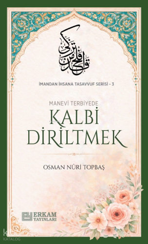 Kalbi Diriltmek;İmandan İhsana Tasavvuf Serisi - 3 | Osman Nuri Topbaş