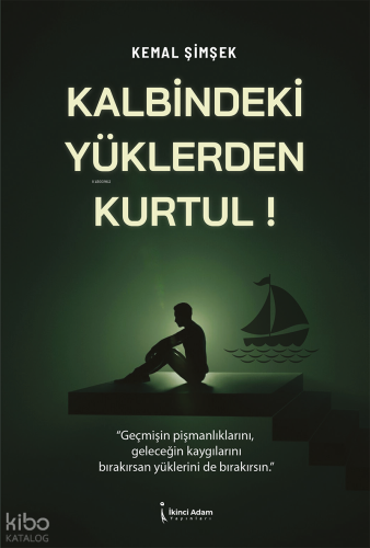 Kalbindeki Yüklerden Kurtul! | Kemal Şimşek | İkinci Adam Yayınları