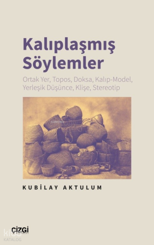 Kalıplaşmış Söylemler;Ortak Yer, Topos, Doksa, Kalıp-Model, Yerleşik Düşünce, Klişe, Stereotip