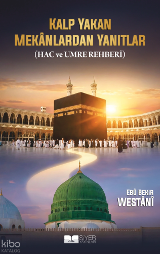 Kalp Yakan Mekanlardan Yanıtlar;Hac ve Umre Rehberi | Ebû Bekir Westân