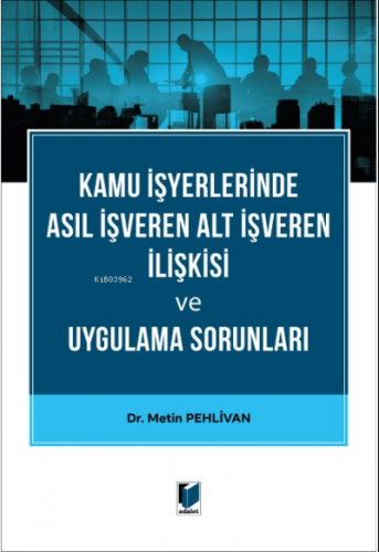 Kamu İşyerlerinde Asıl İşveren Alt İşveren İlişkisi ve Uygulama Sorunları