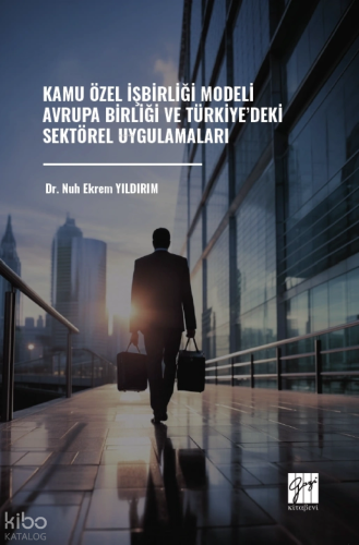 Kamu Özel İşbirliği Modeli Avrupa Birliği ve Türkiye’deki Sektörel Uygulamaları