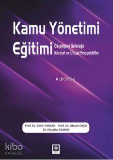 Kamu Yönetimi Eğitimi; Geçmişten Geleceğe Küresel ve Ulusal Perspektifler