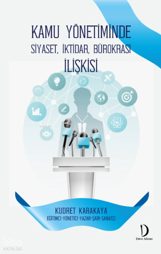 Kamu Yönetiminde Siyaset, İktidar, Bürokrasi İlişkisi | Kudret Karakay