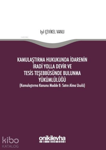 Kamulaştırma Hukukunda İdarenin İradi Yolla Devir ve Tesis Teşebbüsünde Bulunma Yükümlülüğü; (Kamulaştırma Kanunu Madde 8: Satın Alma Usulü)