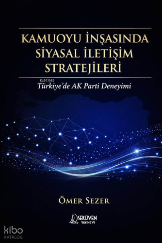 Kamuoyu İnşasında Siyasal İletişim Stratejileri;Türkiye’de Ak Parti Deneyimi