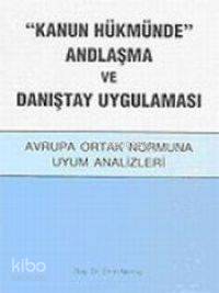 "Kanun Hükmünde" Andlaşma ve Danıştay Uygulaması; Avrupa Ortak Normuna Uyum Analizleri