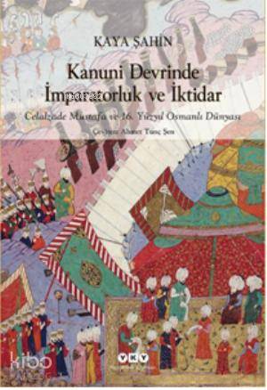 Kanuni Devrinde İmparatorluk ve İktidar; Celalzade Mustafa ve 16.Yüzyıl Osmanlı Dünyası