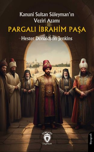 Kanuni Sultan Süleyman’ın Veziri Azamı Pargalı İbrahim Paşa