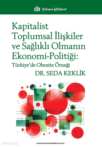 Kapitalist Toplumsal İlişkiler ve Sağlıklı Olmanın Ekonomi-Politiği;Türkiye’de Obezite Örneği