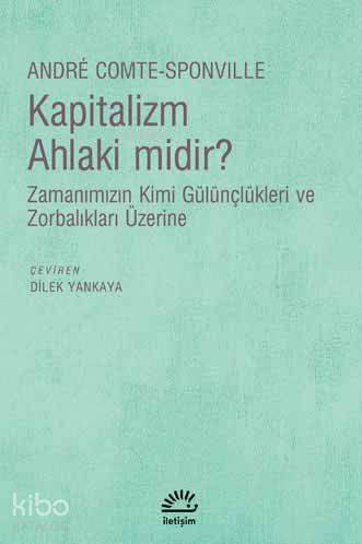 Kapitalizm Ahlaki midir?; Zamanımızın Kimi Gülünçlükleri ve Zorbalıkları Üzerine