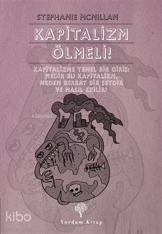 Kapitalizm Ölmeli!; Kapitalizme Temel Bir Giriş: Nedir Bu Kapitalizm, Neden Berbat Bir Şeydir ve Nasıl Ezilir?