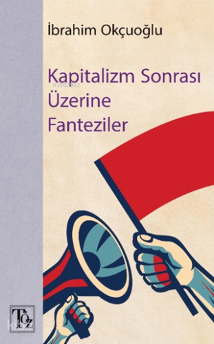 Kapitalizm Sonrası Üzerine Fantaziler | İbrahim Okçuoğlu | Töz Yayınla