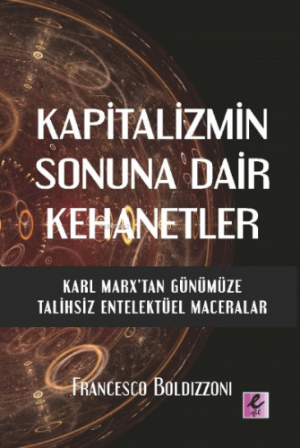 Kapitalizmin Sonuna Dair Kehanetler Karl Marx’Tan Günümüze Talihsiz Entelektüel Maceralar