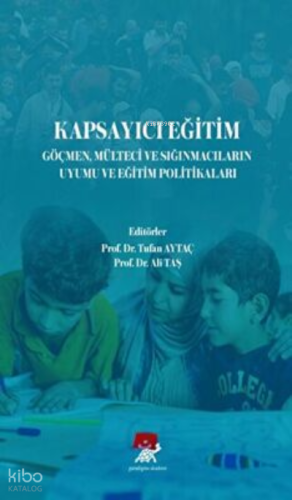 Kapsayıcı Eğitim Göçmen Mülteci ve Sığınmacıların Uyumu ve Eğitim Politikaları