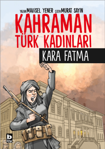 Kara Fatma - Kahraman Türk Kadınları;Kara Fatma | Mavisel Yener | Bilg