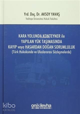 Kara Yolunda Konteyner ile Yapılan Yük Taşımasında Kayıp veya Hasardan Doğan Sorumluluk; Türk Hukukunda ve Uluslararası Sözleşmelerde