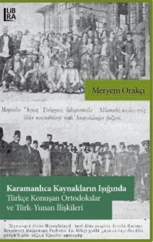 Karamanlıca Kaynakların Işığında Türkçe Konuşan Ortodokslar ve Türk-Yunan İlişkileri