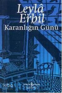 Karanlığın Günü | Leylâ Erbil | Türkiye İş Bankası Kültür Yayınları