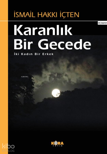 Karanlık Bir Gecede;İki Kadın Bir Erkek | İsmail Hakkı İçten | Kora Ya