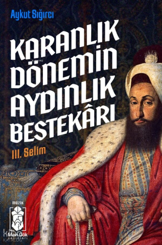 Karanlık Dönemin Aydınlık Bestekârı III. Selim