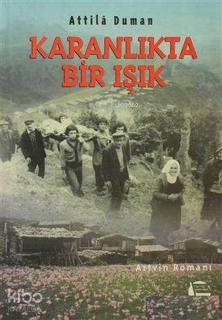 Karanlıkta Bir Işık Artvin Romanı | Attila Duman | Belge Yayınları