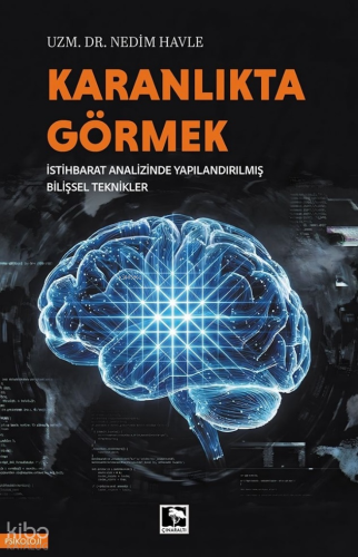 Karanlıkta Görmek;İstihbarat Analizinde Yapılandırılmış Bilişsel Tekni