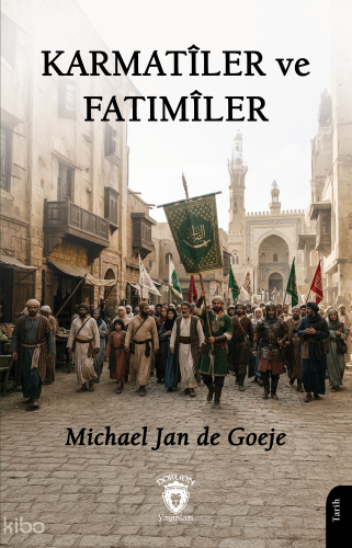 Karmatîler ve Fatımîler | Michael Jan de Goeje | Dorlion Yayınevi