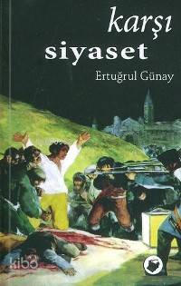 Karşı Siyaset | Ertuğrul Günay | Dipnot Yayınları