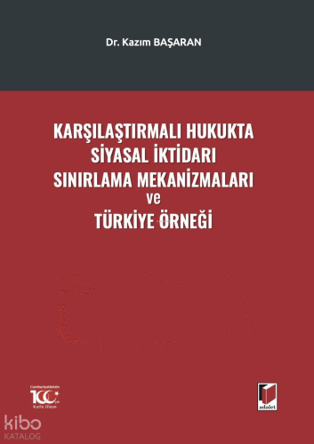 Karşılaştırmalı Hukukta Siyasal İktidarı Sınırlama Mekanizmaları ve Türkiye Örneği