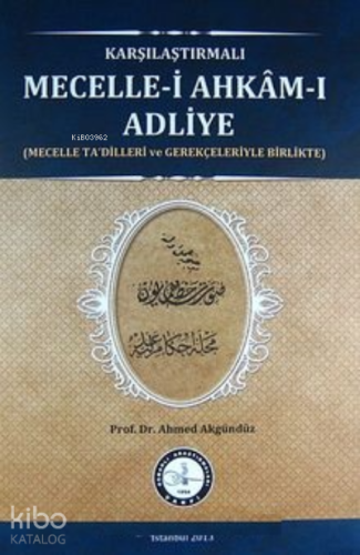 Karşılaştırmalı Mecelle-i Ahkam-ı Adliye;(Mecelle Ta'dilleri ve Gerekçeleriyle Birlikte)