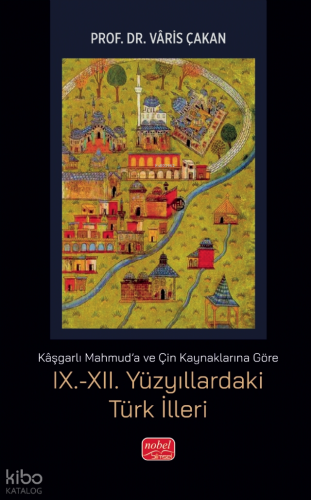 Kaşgarlı Mahmud'a ve Çin Kaynaklarına Göre IX.-XII. Yüzyıllardaki Türk