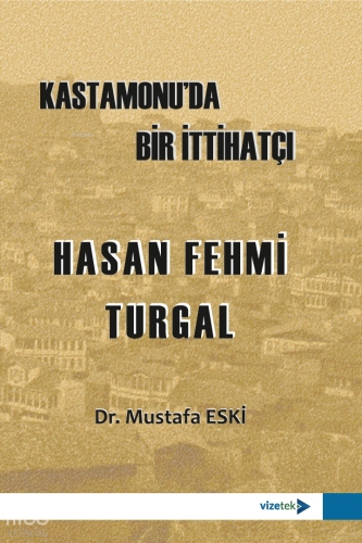 Kastamonuda Bir İttihatçı Hasan Fehmi Turgal