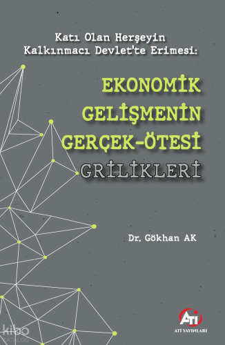 Katı Olan Herşeyin Kalkınmacı Devlet’te Erimesi;Ekonomik Gelişmenin Gerçek - Ötesi Grilikleri