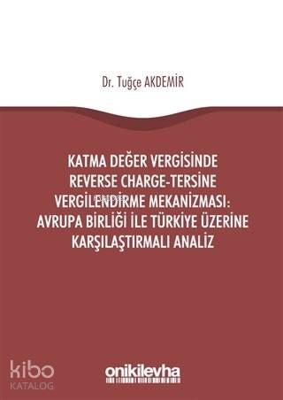 Katma Değer Vergisinde Reverse Charge - Tersine Vergilendirme Mekanizması; Avrupa Birliği ile Türkiye Üzerine Karşılaştırmalı Analiz