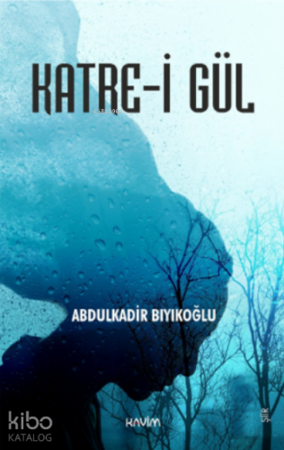 Katre-i Gül | Abdulkadir Bıyıkoğlu | Kavim Yayıncılık