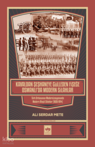 Kavaldan Şeşhaneye Gülleden Fişeğe Osmanlı'da Modern Silahlar
