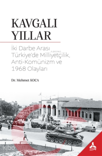 Kavgalı Yıllar İki Darbe Arası Türkiye’de Milliyetçilik, Anti-Komünizm ve 1968 Olayları